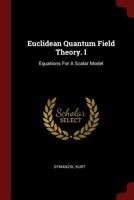 Euclidean Quantum Field Theory. I: Equations For A Scalar Model 1021244198 Book Cover