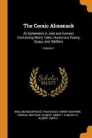 The Comic Almanack: An Ephemeris in Jest and Earnest, Containing Merry Tales, Humorous Poetry, Quips, and Oddities, Volume 1 - Primary Source Edition B0BMB7P6FH Book Cover