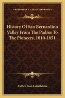 History Of San Bernardino Valley From The Padres To The Pioneers, 1810-1851 0548491895 Book Cover