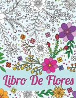 Libros Para Colorear Para Adultos: Libro De Flores Para El Alivio Del Estr�s Y La Relajaci�n: Esquemas Hermosos De Diferentes Tipos De Flores, Arbustos y Hojas Para Que Usted Pueda Rendir 1075172136 Book Cover