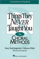 Things They Never Taught You in Choral Methods: A Choral Director's Handbook 079354212X Book Cover