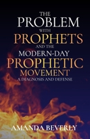 The Problem with Prophets and the Modern-Day Prophetic Movement: A Diagnosis and Defense 1961152029 Book Cover