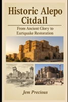 Aleppo Citadel history: From Ancient Glory to Earthquake Restoration B0FT3JBG45 Book Cover