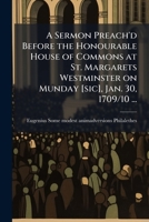 A sermon preach'd before the honourable House of Commons at St. Margarets Westminster on Munday [sic], Jan. 30, 1709/10 ... 1149941545 Book Cover