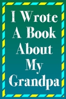 I Wrote A Book About My Grandpa: A Grandpa Appreciation Fill-In-The-Blank Memory Book With Prompts, Drawing Pages, and Story Starters Written And Designed By Your Son or Daughter 1704710693 Book Cover