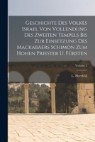Geschichte Des Volkes Israel Von Vollendung Des Zweiten Tempels Bis Zur Einsetzung Des Mackabäers Schimon Zum Hohen Priester U. Fürsten, Volume 2 - Primary Source Edition 1018197575 Book Cover