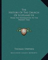 The History Of The Church Of Scotland V4: From The Reformation To The Present Time 1432633708 Book Cover