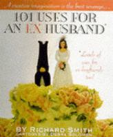 101 Uses for an Ex-Husband: Loads of Uses for Ex-Boyfriends Too! 0446673722 Book Cover