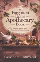 The Forgotten Home Apothecary Book: Reviving Ancient 400+ Remedies for Modern Healing B0DQQ5DCCR Book Cover