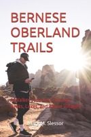 BERNESE OBERLAND TRAILS: A Walker’s Journey Through Peaks, Lakes, and Alpine Villages B0FHPJ7L7G Book Cover