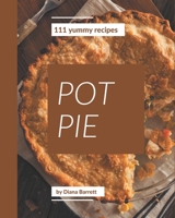 111 Yummy Pot Pie Recipes: A Timeless Yummy Pot Pie Cookbook B08JRGP6M8 Book Cover