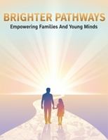 Brighter Pathways: Empowering Families And Young Minds B0GJ5RNC1G Book Cover