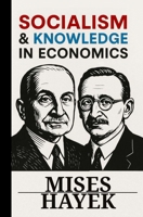 SOCIALISM AND KNOWLEDGE IN ECONOMICS: 7 Essays by Mises and Hayek: Economic Calculus, Prices as an Information System, and the Value of Competition B0DZVSQB4M Book Cover