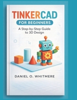 Tinkercad for Beginners: A Step-by-Step Guide to 3D Design B0GJLNCTV4 Book Cover
