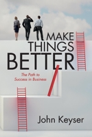 Make Things Better: The Path to Success in Business 1098323122 Book Cover