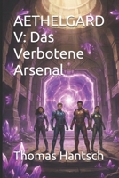 AETHELGARD V: Das Verbotene Arsenal (DIE AETHELGARD-SAGA) (German Edition) B0GHQDN6G6 Book Cover