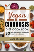 Vegan Cirrhosis Diet Cookbook: 30 Tasty and Delicious Plant-Based Meals for Liver Diseases. B0CKZKRLK7 Book Cover