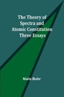 The Theory of Spectra and Atomic Constitution: Three Essays 9357945644 Book Cover