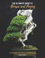 The Ultimate Guide to Bonsai and Penjing: Creating Harmony and Beauty B0C1JGKSHR Book Cover