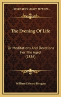 The Evening Of Life: Or Meditations And Devotions For The Aged 0469673672 Book Cover