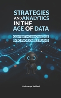 STRATEGIES AND ANALYTICS IN THE AGE OF DATA: CONVERTING KNOWLEDGE INTO WORKABLE PLANS B0FCS9SS9M Book Cover