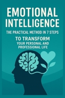 Emotional Intelligence: The Practical Method to Improve Your Personal and Professional Life: Effective Techniques and Daily Strategies to Develop Awareness, Improve Relationships and Achieve Success B0FBGSWBQ2 Book Cover