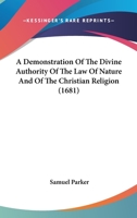 A Demonstration of the Divine Authority of the Law of Nature, and of the Christian Religion: In Two Parts 0548702985 Book Cover