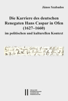 Die Karriere Des Deutschen Renegaten Hans Caspar in Ofen (1627-1660) Im Politischen Und Kulturellen Kontext 3700192789 Book Cover