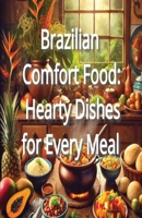Brazilian Comfort Food: Hearty Dishes for Every Meal B0DQ1XLBF6 Book Cover
