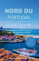 GUIDE DU NORD DU PORTUGAL 2026: Un voyage entre collines anciennes et horizons atlantiques paisibles (French Edition) B0GY1KMY25 Book Cover