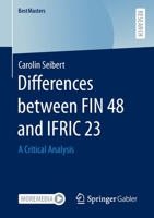 Differences between FIN 48 and IFRIC 23: A Critical Analysis 3658390409 Book Cover