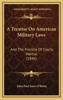 A Treatise On American Military Laws: And The Practice Of Courts Martial 1120133297 Book Cover