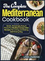 The Complete Mediterranean Cookbook: Quick, Amazingly Easy & Flavorful Mediterranean Diet Recipes for Living and Eating Well Every Day 1989655599 Book Cover