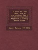 Les crits de James Ensor: Avec 36 Reproductions d'Aprs Les Dessins Originaux Du Peintre 1293799092 Book Cover