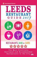 Leeds Restaurant Guide 2017: Best Rated Restaurants in Leeds, United Kingdom - 500 Restaurants, Bars and Cafes Recommended for Visitors, 2017 1537572008 Book Cover