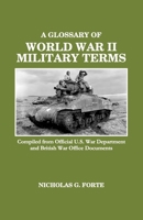 A Glossary of World War II Military Terms: Compiled from Official U.S. War Department and British War Office Documents B0CMBWR3DJ Book Cover