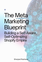 The Meta-Marketing Blueprint: Building a Self-Aware, Self-Optimizing Shopify Empire B0FR8FG4YK Book Cover