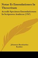 Notae Et Emendationes In Theocritum: Accedit Specimen Emendationum In Scriptores Arabicos (1767) 1104358239 Book Cover