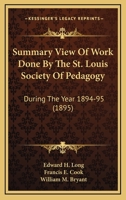 Summary View Of Work Done By The St. Louis Society Of Pedagogy: During The Year 1894-95 116693134X Book Cover