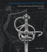 The Noble Art of the Sword: Fashion and Fencing in Renaissance Europe 1520–1630 0900785438 Book Cover