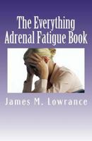 The Everything Adrenal Fatigue Book: The Syndrome of Feeling Stressed-Out! 1453781196 Book Cover