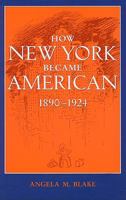 How New York Became American, 1890--1924 0801882931 Book Cover