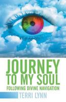 Journey to My Soul: Following Divine Navigation 1452545057 Book Cover
