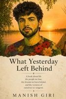 What Yesterday Left Behind: A Book About Life, the People We Lose, the Dreams We Leave Behind, and the Versions of Ourselves We Outgrow. 9360686107 Book Cover