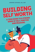 Building Self-Worth: A Teen Guide to a Strong Sense of Self, Purpose, and Meaning B0CFZN2QKM Book Cover