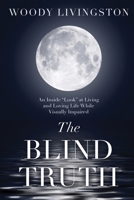 The Blind Truth: An Inside "Look" at Living and Loving Life While Visually Impaired 1733161856 Book Cover