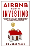 Airbnb Rental Investing: Start a Business With the Ultimate Management Guide to Make Money With Airbnb Marketing, Hosting and Listing Tips Included 1657704718 Book Cover