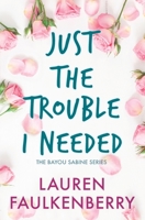 Just the Trouble I Needed 1947834029 Book Cover