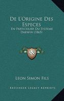 De L'Origine Des Especes: En Particulier Du Systeme Darwin (1865) 1160403597 Book Cover