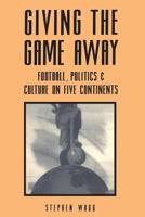 Giving the Game Away: Football, Politics and Culture on Five Continents 071851887X Book Cover
